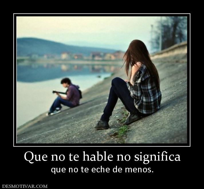Que no te hable no significa que no te eche de menos.