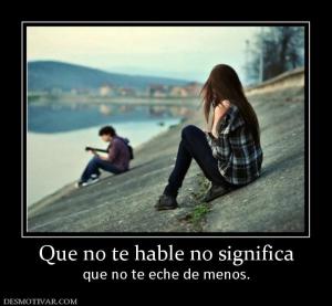 Que no te hable no significa que no te eche de menos.