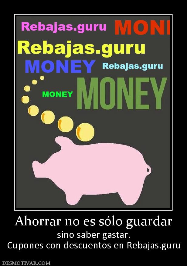 Ahorrar no es sólo guardar sino saber gastar. Cupones con descuentos en Rebajas.guru