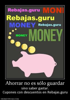 Ahorrar no es sólo guardar sino saber gastar. Cupones con descuentos en Rebajas.guru
