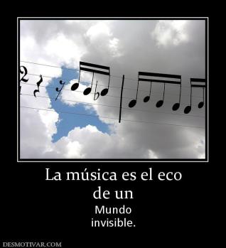 La música es el eco de un Mundo invisible.