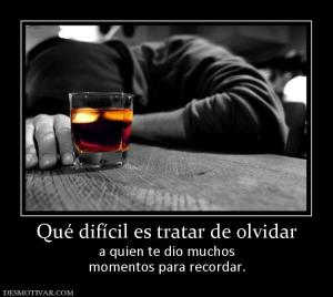 Qué difícil es tratar de olvidar a quien te dio muchos momentos para recordar.