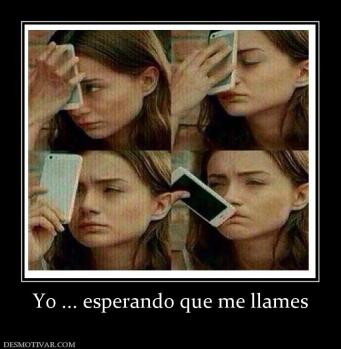 Yo ... esperando que me llames