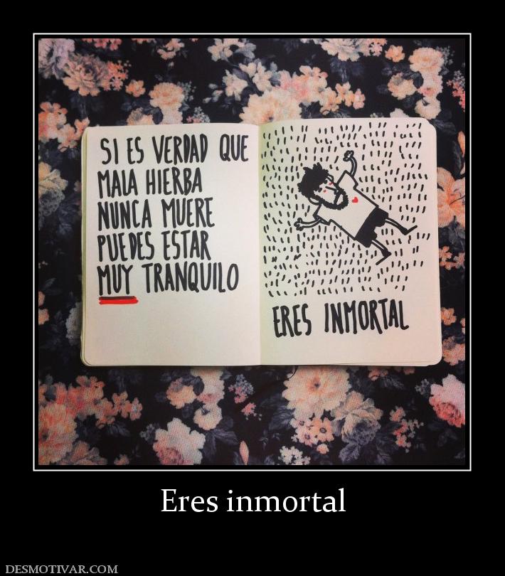 Eres inmortal