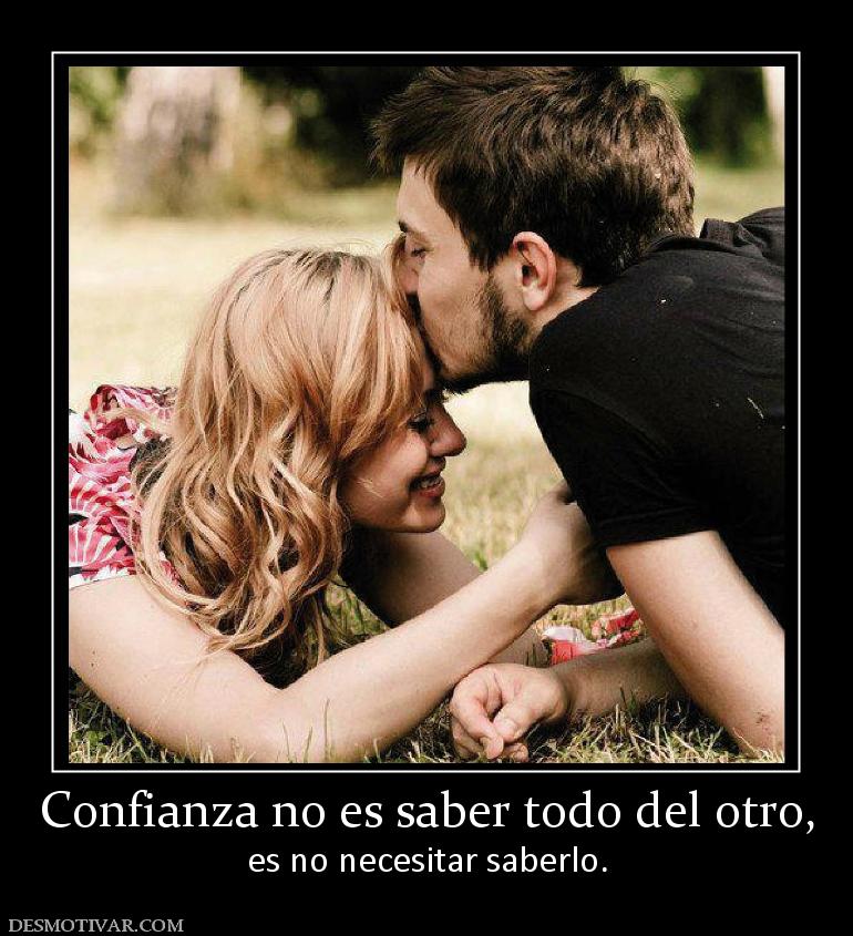 Confianza no es saber todo del otro, es no necesitar saberlo.
