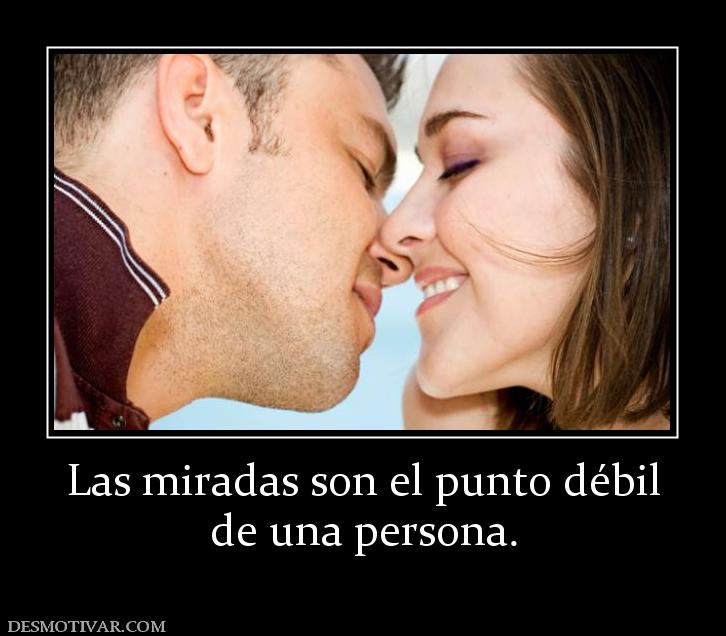 Las miradas son el punto débil de una persona.