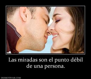 Las miradas son el punto débil de una persona.