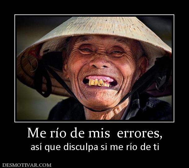 Me río de mis  errores, así que disculpa si me río de ti