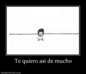 Te quiero asi de mucho