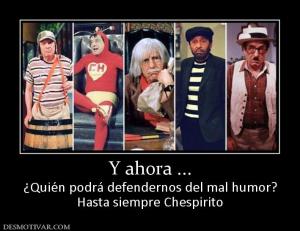 Y ahora ... ¿Quién podrá defendernos del mal humor? Hasta siempre Chespirito