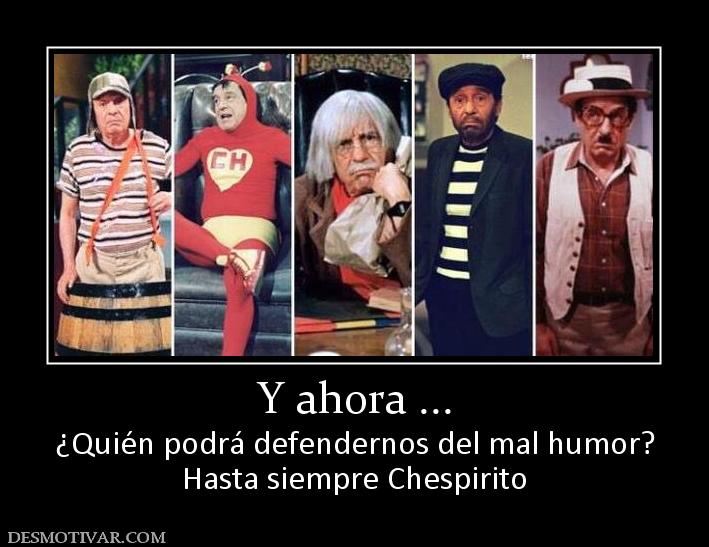 Y ahora ... ¿Quién podrá defendernos del mal humor? Hasta siempre Chespirito