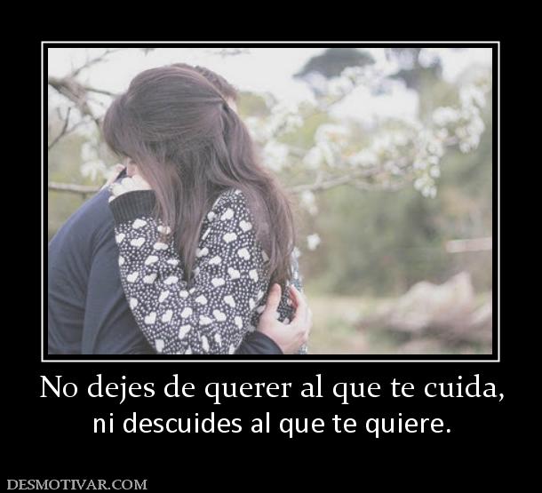 No dejes de querer al que te cuida, ni descuides al que te quiere.