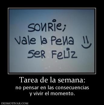Tarea de la semana: no pensar en las consecuencias y vivir el momento.