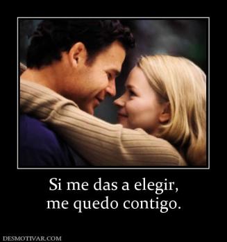 Si me das a elegir, me quedo contigo.