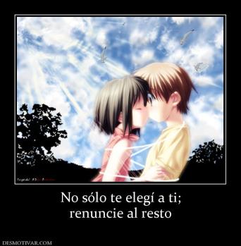 No sólo te elegí a ti; renuncie al resto