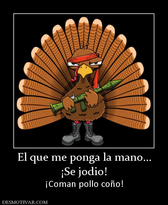 El que me ponga la mano... ¡Se jodio! ¡Coman pollo coño!