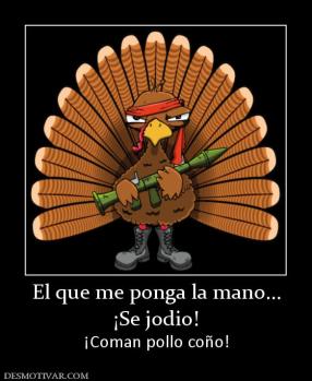 El que me ponga la mano... ¡Se jodio! ¡Coman pollo coño!