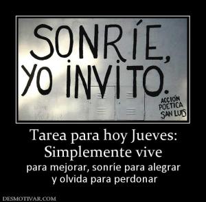 Tarea para hoy Jueves: Simplemente vive  para mejorar, sonríe para alegrar  y olvida para perdonar