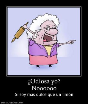 ¿Odiosa yo? Noooooo Si soy más dulce que un limón