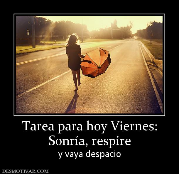 Tarea para hoy Viernes: Sonría, respire y vaya despacio
