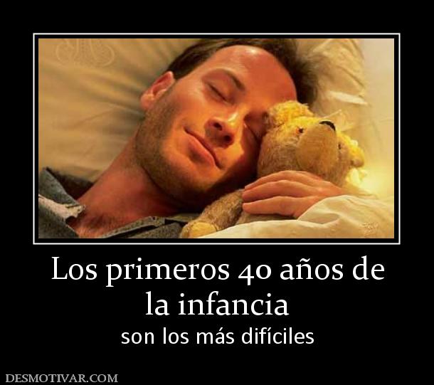 Los primeros 40 años de la infancia  son los más difíciles