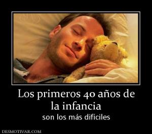 Los primeros 40 años de la infancia  son los más difíciles