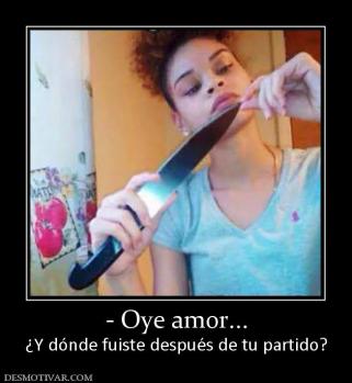 - Oye amor... ¿Y dónde fuiste después de tu partido?