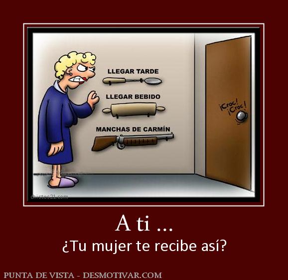 A ti ... ¿Tu mujer te recibe así?