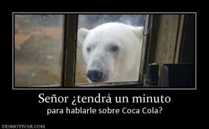 Señor ¿tendrá un minuto para hablarle sobre Coca Cola?