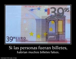 Si las personas fueran billetes, habrían muchos billetes falsos.