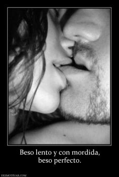 Beso lento y con mordida, beso perfecto.