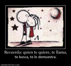 Recuerda: quien te quiere, te llama, te busca, te lo demuestra.
