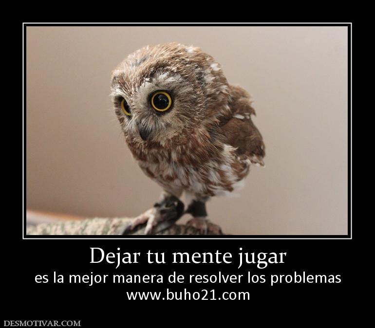 Dejar tu mente jugar es la mejor manera de resolver los problemas www.buho21.org