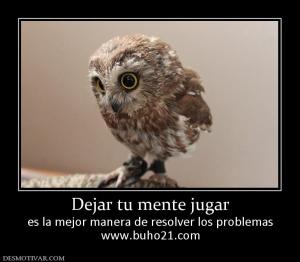 Dejar tu mente jugar es la mejor manera de resolver los problemas www.buho21.com