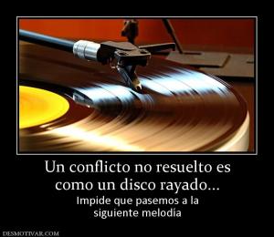 Un conflicto no resuelto es como un disco rayado... Impide que pasemos a la siguiente melodía