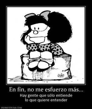 En fín, no me esfuerzo más... Hay gente que sólo entiende lo que quiere entender