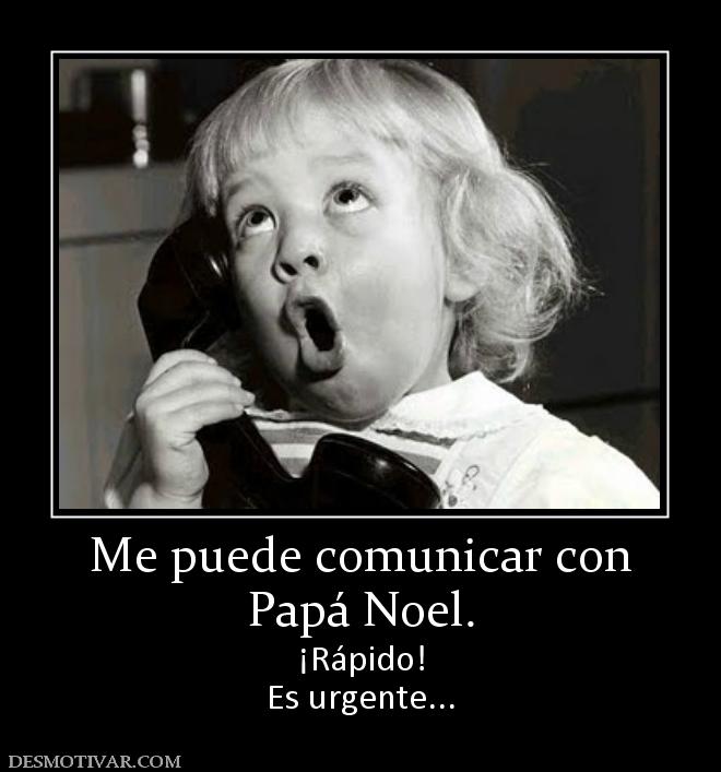Me puede comunicar con Papá Noel. ¡Rápido! Es urgente...
