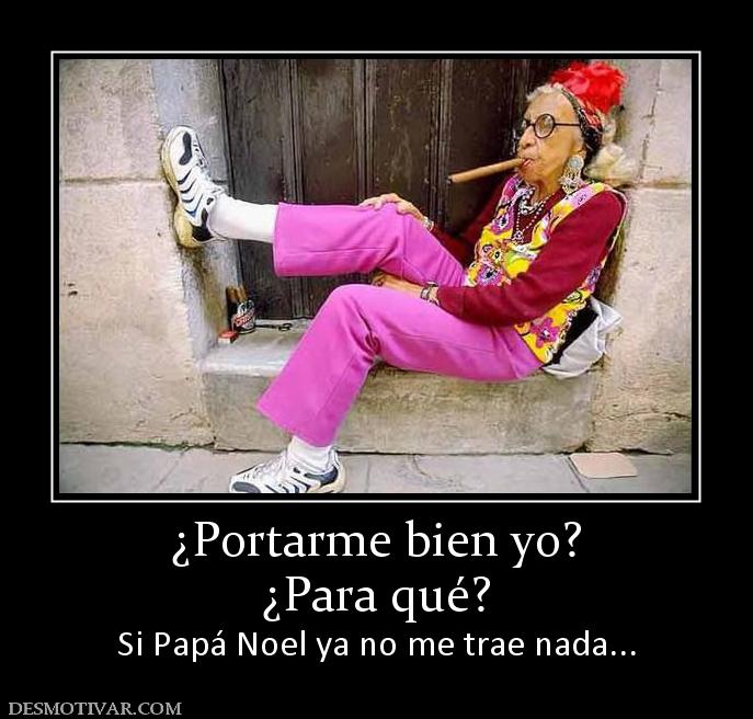 ¿Portarme bien yo? ¿Para qué? Si Papá Noel ya no me trae nada...