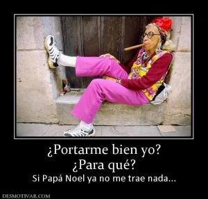 ¿Portarme bien yo? ¿Para qué? Si Papá Noel ya no me trae nada...