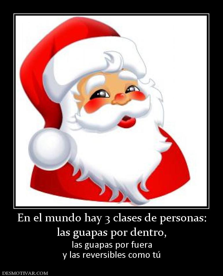 En el mundo hay 3 clases de personas: las guapas por dentro,  las guapas por fuera y las reversibles como tú