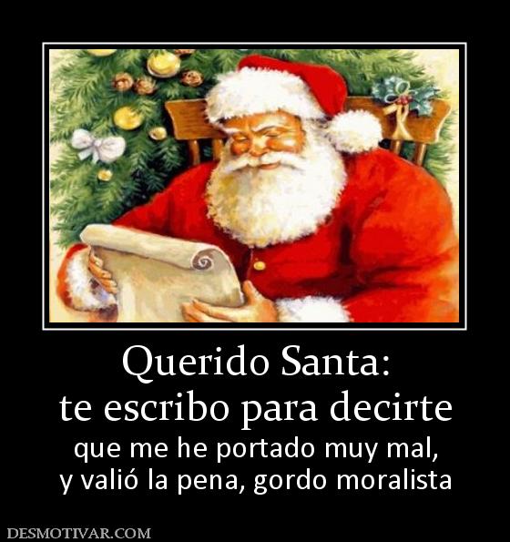 Querido Santa: te escribo para decirte que me he portado muy mal, y valió la pena, gordo moralista
