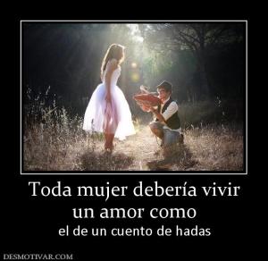 Toda mujer debería vivir un amor como  el de un cuento de hadas