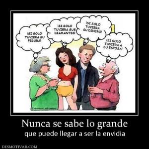 Nunca se sabe lo grande que puede llegar a ser la envidia