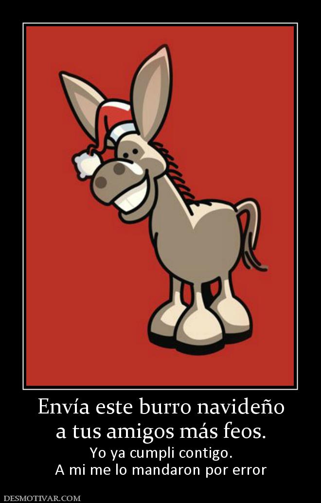 Envía este burro navideño a tus amigos más feos. Yo ya cumpli contigo. A mi me lo mandaron por error