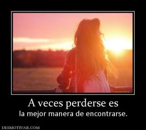 A veces perderse es la mejor manera de encontrarse.