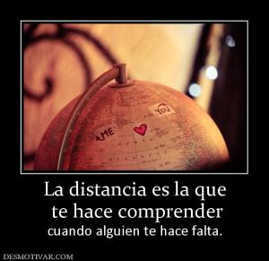 La distancia es la que  te hace comprender  cuando alguien te hace falta.