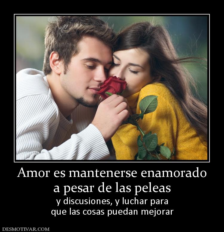 Amor es mantenerse enamorado a pesar de las peleas y discusiones, y luchar para que las cosas puedan mejorar