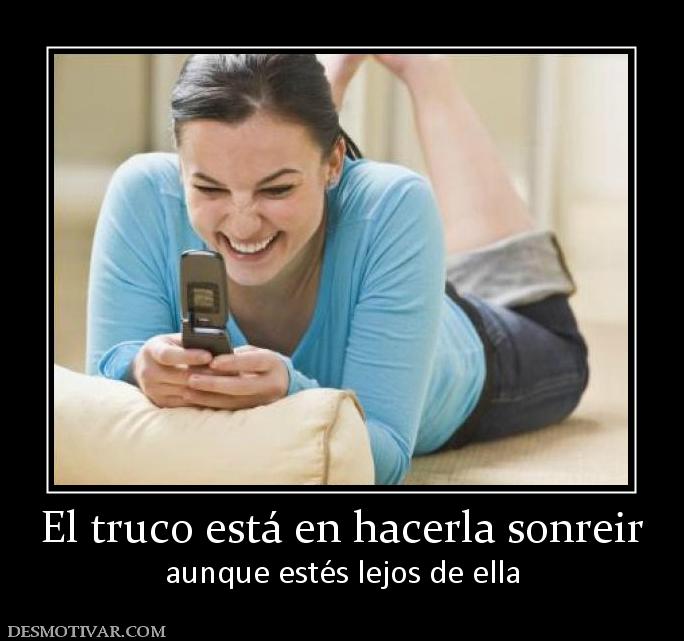 El truco está en hacerla sonreir aunque estés lejos de ella