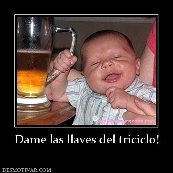 Dame las llaves del triciclo!