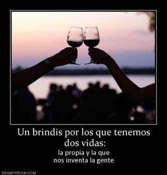 Un brindis por los que tenemos  dos vidas: la propia y la que nos inventa la gente